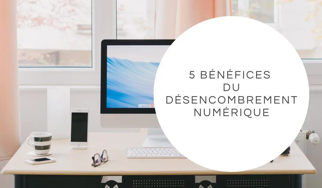 article-5_benefices_desencombrement_numerique